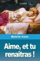 Aime, et tu renaitras ! - Mathilde Alanic - cover