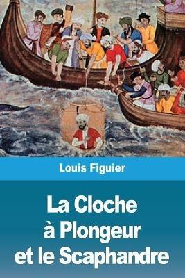 La Cloche a Plongeur et le Scaphandre - Louis Figuier - cover