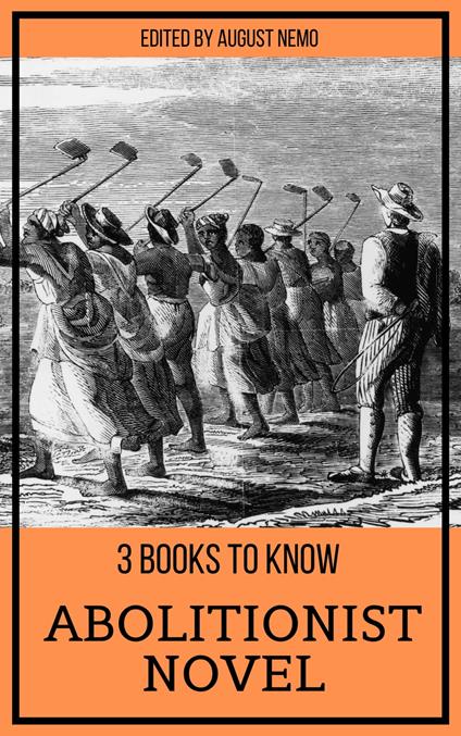 3 books to know - Abolitionist Novel - Beecher Stowe Harriet,Frederick Douglass,August Nemo,Brown William Wells - ebook