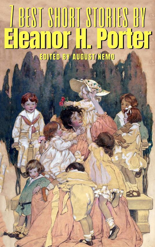 7 best short stories by Eleanor H. Porter - Eleanor H. Porter,August Nemo - ebook