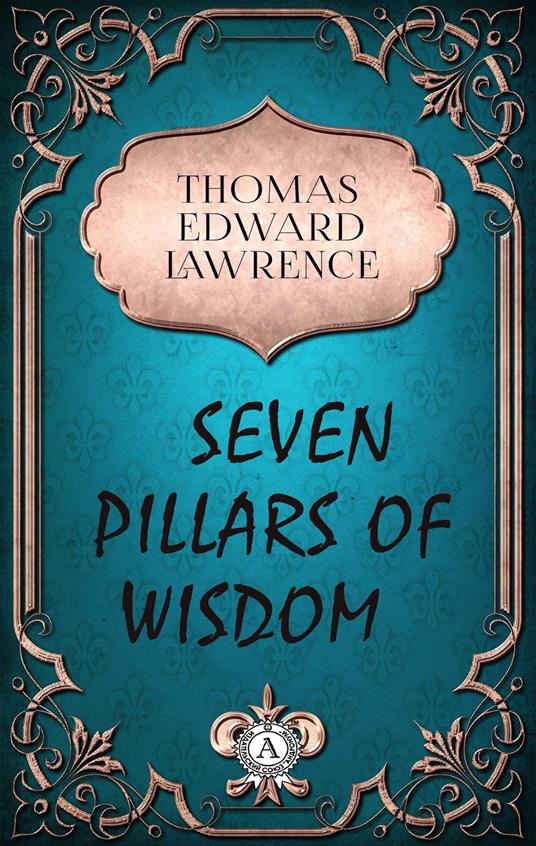 Thomas Edward Lawrence - Seven Pillars of Wisdom