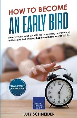 How to Become an Early Bird: The Easy Way to be up With the Larks, Using new Morning Routines and Better Sleep Habits - Lutz Schneider - cover