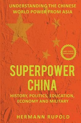 Superpower China - Understanding the Chinese world power from Asia: History, Politics, Education, Economy and Military - Hermann Rupold - cover