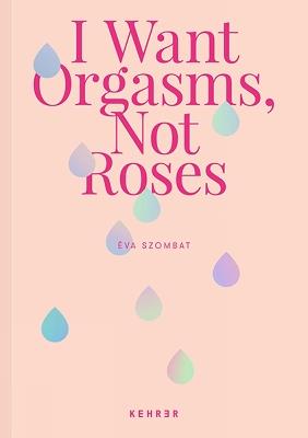 I Want Orgasms, Not Roses - Eva Szombat - cover