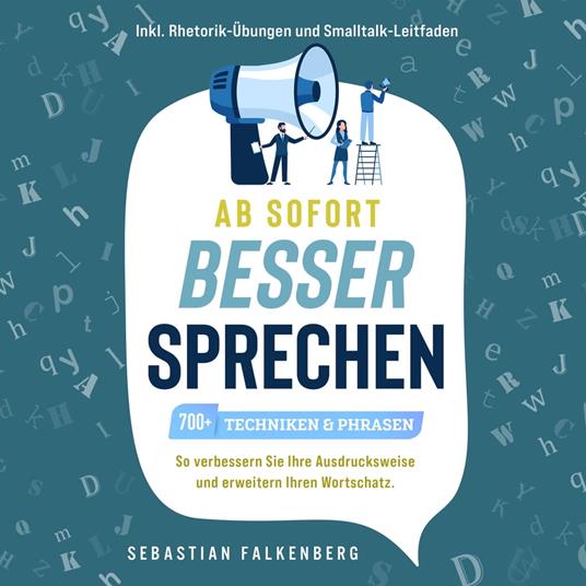 Ab sofort besser sprechen - 700+ Techniken & Phrasen: So verbessern Sie Ihre Ausdrucksweise und erweitern Ihren Wortschatz. Inkl. Rhetorik-Übungen und Smalltalk-Leitfaden