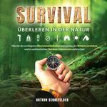 Survival – Überleben in der Natur: Wie Sie die wichtigsten Überlebenstechniken anwenden, die Wildnis verstehen und zu authentischen Outdoor-Abenteuern aufbrechen