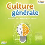 Culture générale - Devenez un champion du savoir: Améliorez vos connaissances et votre QI de façon phénoménale en un temps record et exprimez-vous avec assurance dans toutes vos conversations