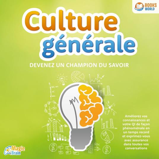 Culture générale - Devenez un champion du savoir: Améliorez vos connaissances et votre QI de façon phénoménale en un temps record et exprimez-vous avec assurance dans toutes vos conversations