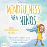 Mindfulness para niños: Cómo enseñar a sus hijos el gran valor del presente. Cómo criarlos para que sean personas felices y contentas - incluye diario de mindfulness para niños