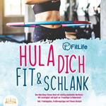 Hula dich fit & schlank - Das Hula Hoop Fitness Buch mit süchtig machenden Workouts: Mit Leichtigkeit und Spaß zur Traumfigur in Rekordzeit! Inkl. Trainingsplan, Ernährungstipps und Fitness Rezepte