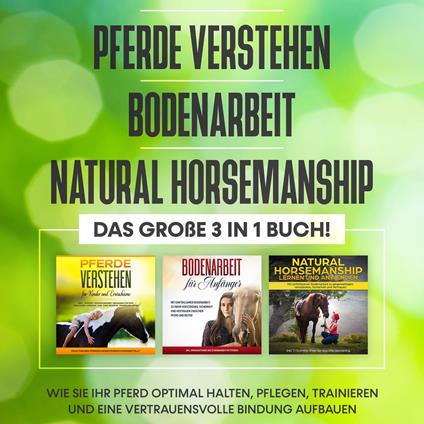 Pferde verstehen | Bodenarbeit | Natural Horsemanship - Das große 3 in 1 Buch: Wie Sie Ihr Pferd optimal halten, pflegen, trainieren und eine vertrauensvolle Bindung aufbauen