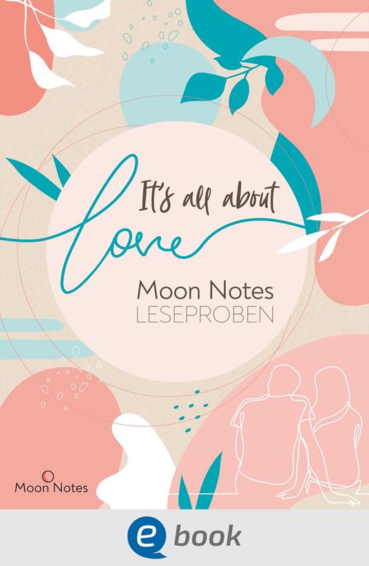 It's all about love. Moon Notes Leseproben - Heike Abidi,Julie Chapel,Mercedes Helnwein,Emma Lindberg - ebook