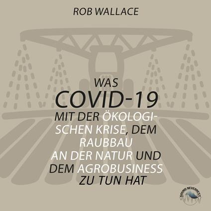Was COVID-19 mit der ökologischen Krise, dem Raubbau an der Natur und dem Agrobusiness zu tun hat (Ungekürzt)