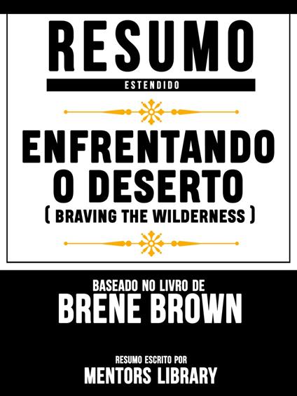 Resumo Estendido: Enfrentando O Deserto (Braving The Wilderness) - Baseado No Livro De Brene Brown