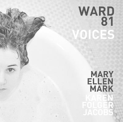 Mary Ellen Mark and Karen Folger Jacobs: Ward 81: Voices - cover