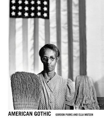 Gordon Parks: American Gothic: Gordon Parks and Ella Watson - cover