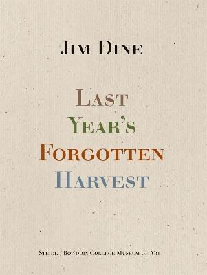 Jim Dine: Last Year’s Forgotten Harvest - Jim Dine - cover