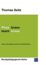 Play brass - teach brass: Tipps für den täglichen Unterricht mit Blechbläsern