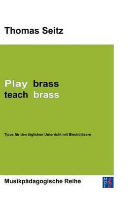 Play brass - teach brass: Tipps für den täglichen Unterricht mit Blechbläsern - Thomas Seitz - cover