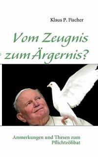 Vom Zeugnis zum Ärgernis?: Anmerkungen und Thesen zum Pflichtzölibat - Klaus P Fischer - cover