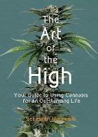 The Art of the High: Your Guide to Using Cannabis for an Outstanding Life - Sebastian Marincolo - cover
