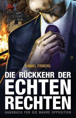 Die Ruckkehr der echten Rechten: Handbuch fur die wahre Opposition - Daniel Friberg - cover