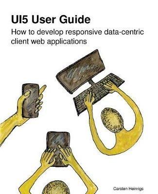 UI5 User Guide: How to develop responsive data-centric client web applications - Carsten Heinrigs - cover