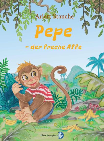 Pepe - der freche Affe - Arlett Stauche,Edition Sternsaphir,Nadine Drexler - ebook
