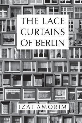 The Lace Curtains of Berlin - Izai Amorim - cover