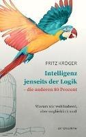 Intelligenz jenseits der Logik - die anderen 80 Prozent: Warum wir wohlhabend, aber unglücklich sind - Fritz Kröger - cover