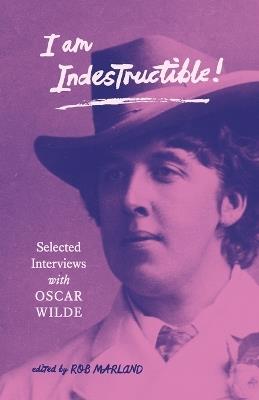 I am Indestructible!: Selected Interviews with Oscar Wilde - cover