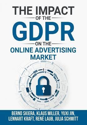 The Impact of the General Data Protection Regulation (GDPR) on the Online Advertising Market - Bernd Skiera,Klaus M Miller,Yuxi Jin - cover