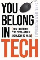 You Belong In Tech: How to Go From Zero Programming Knowledge to Hired - Anna Jean McDougall - cover