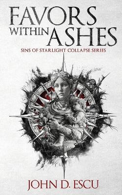 Favors within Ashes: Book one in the brand new Epic Grimdark Fantasy series - Sins of Starlight Collapse - John D Escu - cover