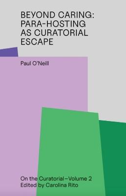 Beyond Caring: Para-Hosting as Curatorial Escape - Paul O'Neill - cover
