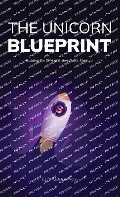 The Unicorn Blueprint: Building the DNA of Billion-Dollar Startups - Luis Gonçalves - cover