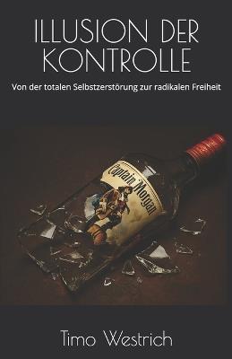 Illusion Der Kontrolle: Von der totalen Selbstzerstörung zur radikalen Freiheit - Timo Westrich - cover