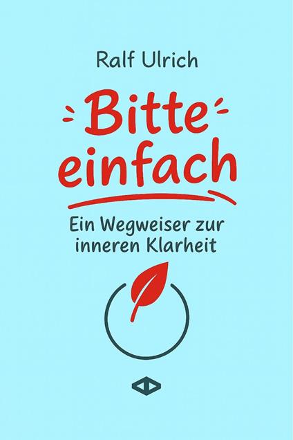 Bitte einfach. Ein Wegweiser zur inneren Klarheit