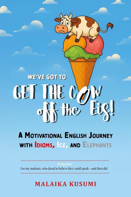 We've Got to Get the Cow Off the Eis! A Motivational English Journey with Idioms, Ice, and Elephants