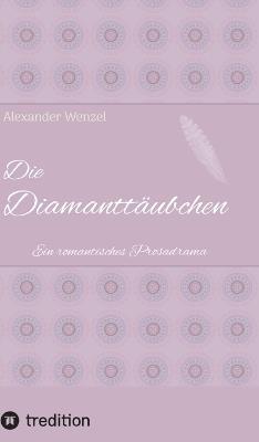 Die Diamanttäubchen: Ein romantisches Prosadrama - Alexander Wenzel - cover