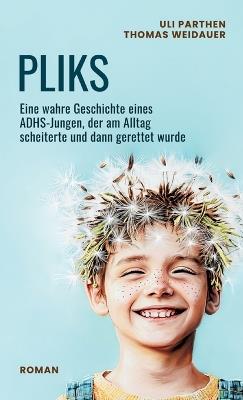 Pliks: Eine wahre Geschichte eines ADHS-Jungen, der am Alltag scheiterte und dann gerettet wurde - Uli Parthen,Thomas Weidauer - cover
