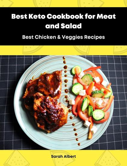 Best Keto Cookbook for Meat and Salad: Best Chicken & Veggies Recipes - Sarah Albert - ebook