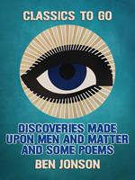 Discoveries Made Upon Men and Matter and Some Poems