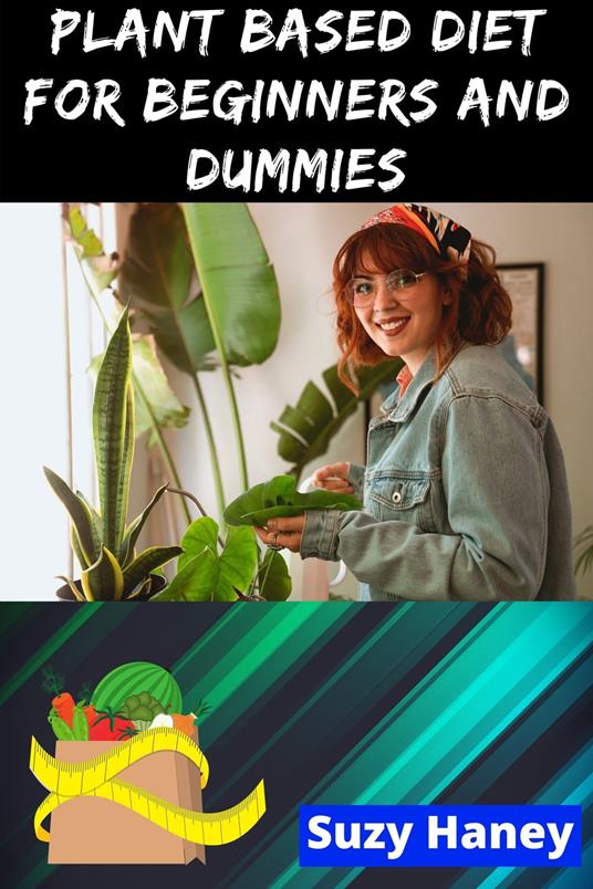 Plant Based Diet for Beginners and Dummies - Suzy Haney - ebook