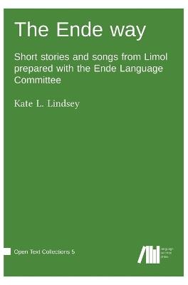 The Ende way: Short stories and songs from Limol prepared with the Ende Language Committee - Kate L Lindsey - cover