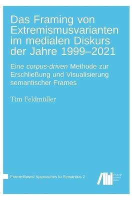 Das Framing von Extremismusvarianten im medialen Diskurs der Jahre 1999-2021: Eine corpus-driven Methode zur Erschließung und Visualisierung semantischer Frames - cover