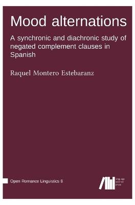 Mood alternations: A synchronic and diachronic study of negated complement clauses in Spanish - Raquel Montero Estebaranz - cover