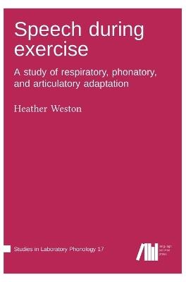 Speech during exercise: Adaptation and variability in production - Heather Weston - cover