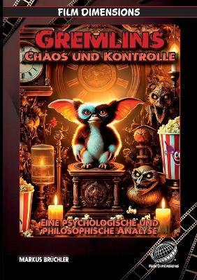 Gremlins - Chaos und Kontrolle (Ein Film Dimensions Buch): Eine psychologische und philosophische Analyse - Markus Brüchler - cover