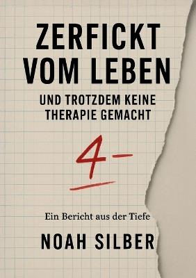Zerfickt vom Leben ... und trotzdem keine Therapie gemacht: Ein Buch wie ein Schlag in den Magen - und eine Hand auf der Schulter zugleich. - Noah Silber - cover